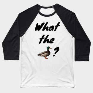 What the Duck? Baseball T-Shirt